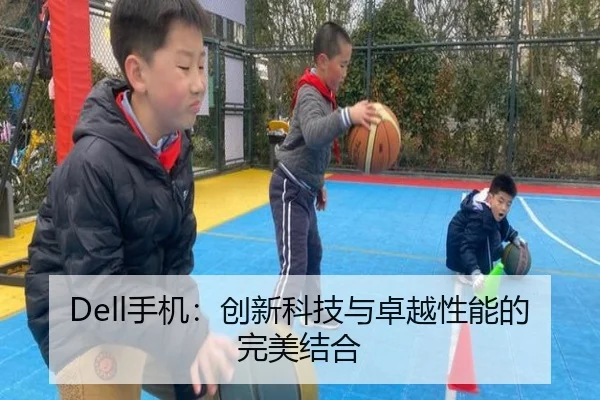 Dell手机：创新科技与卓越性能的完美结合